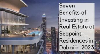 Seven benefits of investing in real estate at Seapoint Residences in Dubai in 2023